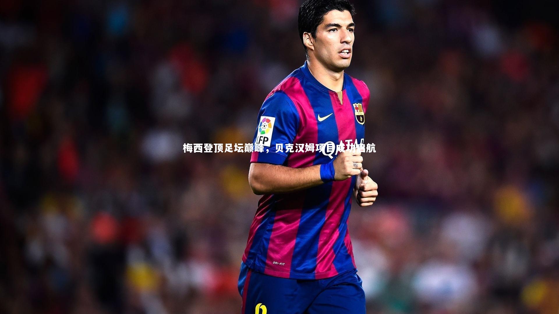 悟空体育app_梅西登顶足坛巅峰，贝克汉姆项目成功启航-第1张图片-悟空体育入口 - 体育赛事直播聚集地